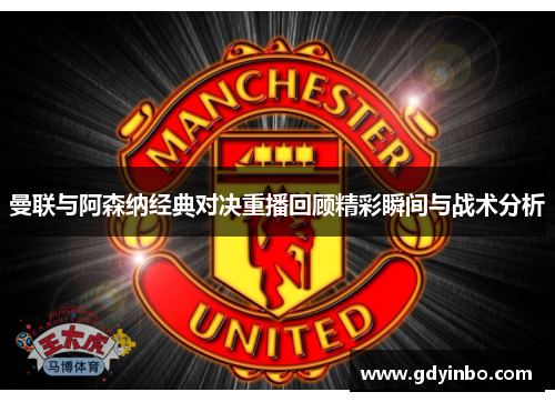 曼联与阿森纳经典对决重播回顾精彩瞬间与战术分析