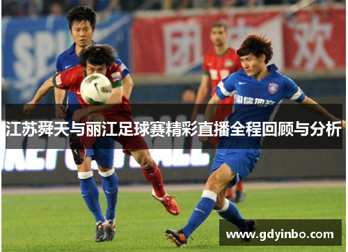 江苏舜天与丽江足球赛精彩直播全程回顾与分析