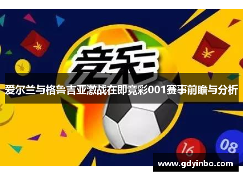 爱尔兰与格鲁吉亚激战在即竞彩001赛事前瞻与分析